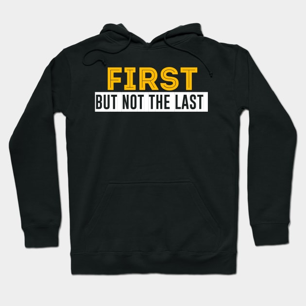 First but not the last Hoodie by Dexter